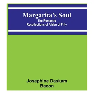 "Margarita's Soul: The Romantic Recollections of a Man of Fifty" - "" ("Daskam Bacon Josephine")