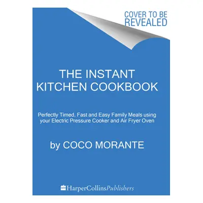 "The Instant Kitchen Cookbook: Fast and Easy Family Meals Using Your Instant Pot and Air Fryer" 