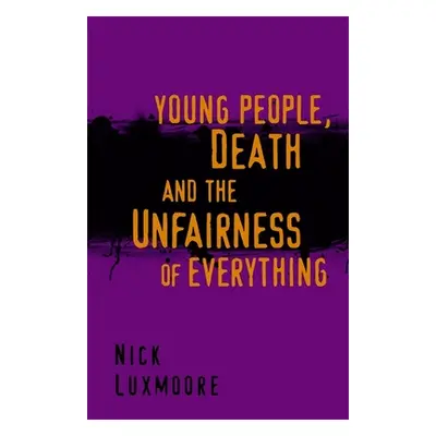 "Young People, Death and the Unfairness of Everything" - "" ("Luxmoore Nick")