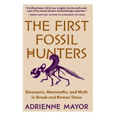 "The First Fossil Hunters: Dinosaurs, Mammoths, and Myth in Greek and Roman Times" - "" ("Mayor 