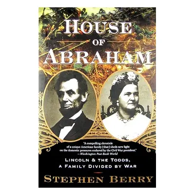 "House of Abraham: Lincoln and the Todds, a Family Divided by War" - "" ("Berry Stephen")