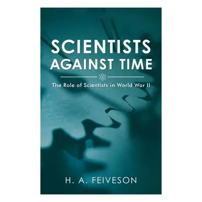 "Scientists Against Time: The Role of Scientists in World War Ii" - "" ("Feiveson H. a.")