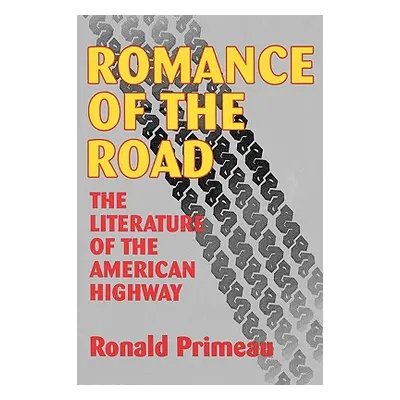 "Romance Of The Road: Literature Of The American Highway" - "" ("Primeau Ronald")