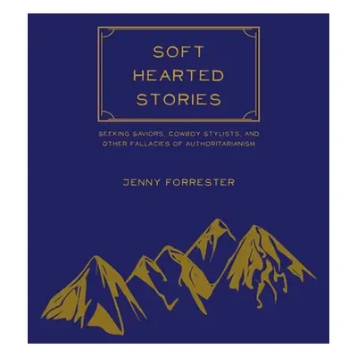 "Soft Hearted Stories: Seeking Saviors, Cowboy Stylists, and Other Fallacies of Authoritarianism