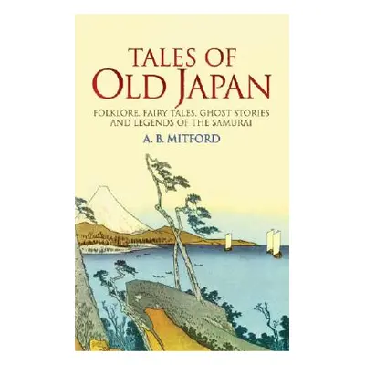 "Tales of Old Japan: Folklore, Fairy Tales, Ghost Stories and Legends of the Samurai" - "" ("Mit