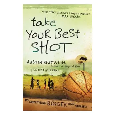 "Take Your Best Shot: Do Something Bigger Than Yourself" - "" ("Gutwein Austin")