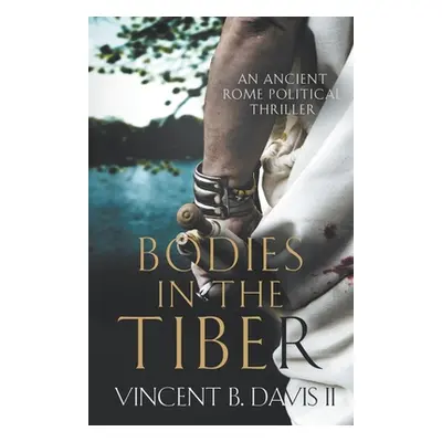 "Bodies in the Tiber: An Ancient Rome Political Thriller" - "" ("Davis Vincent B. II")