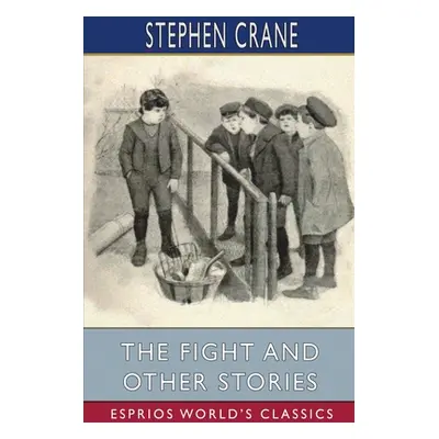 "The Fight and Other Stories (Esprios Classics)" - "" ("Crane Stephen")