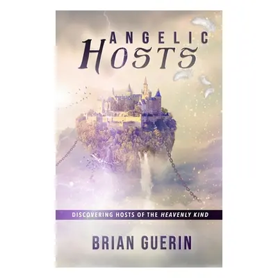 "Angelic Hosts: Discovering Hosts of the Heavenly Kind" - "" ("Guerin Brian")