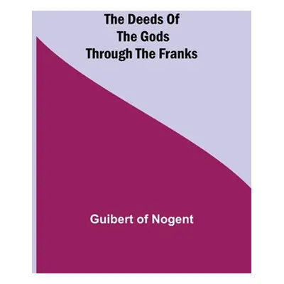 "The Deeds of the Gods through the Franks" - "" ("Of Nogent Guibert")