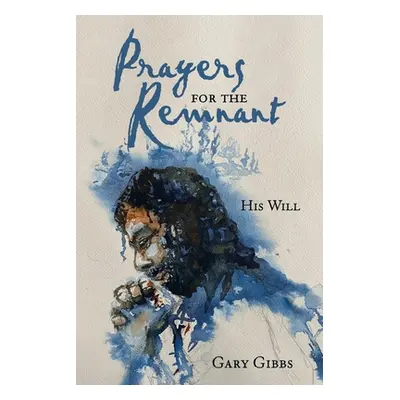 "Prayers for the Remnant: His Will" - "" ("Gibbs Gary")