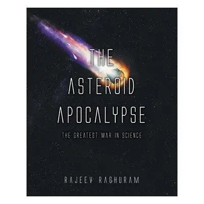 "The Asteroid Apocalypse: The Greatest War in Science" - "" ("Raghuram Rajeev")