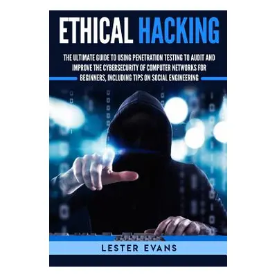 "Ethical Hacking: The Ultimate Guide to Using Penetration Testing to Audit and Improve the Cyber