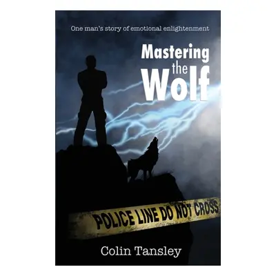 "Mastering the Wolf: One man's story of emotional enlightenment" - "" ("Tansley Colin")