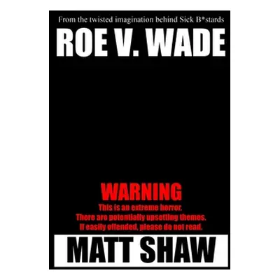 "Roe V. Wade: An Extreme Horror" - "" ("Shaw Matt")