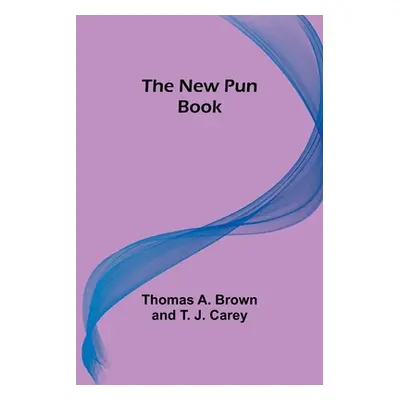 "The New Pun Book" - "" ("Thomas a Brown and T J Carey")