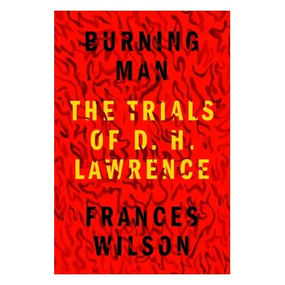 "Burning Man: The Trials of D. H. Lawrence" - "" ("Wilson Frances")