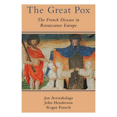 "The Great Pox: The French Disease in Renaissance Europe" - "" ("Arrizabalaga Jon")