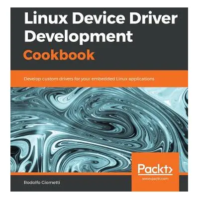 "Linux Device Driver Development Cookbook" - "" ("Giometti Rodolfo")