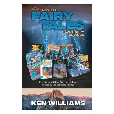 "Not All Fairy Tales Have Happy Endings: The rise and fall of Sierra On-Line" - "" ("Williams Ke