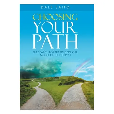 "Choosing Your Path: The Search for the True Biblical Model of the Church" - "" ("Saito Dale")