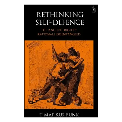 "Rethinking Self-Defence: The 'Ancient Right's' Rationale Disentangled" - "" ("Funk T. Markus")