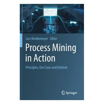 "Process Mining in Action: Principles, Use Cases and Outlook" - "" ("Reinkemeyer Lars")