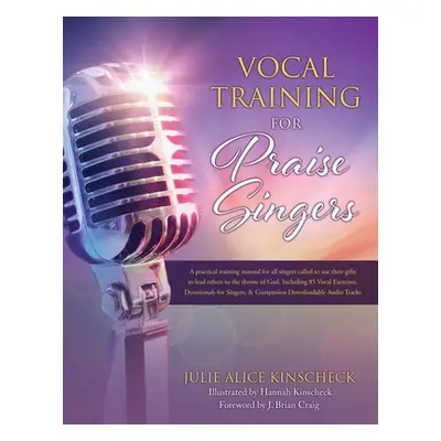 "Vocal Training for Praise Singers" - "" ("Kinscheck Julie Alice")