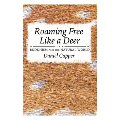 "Roaming Free Like a Deer: Buddhism and the Natural World" - "" ("Capper Daniel")