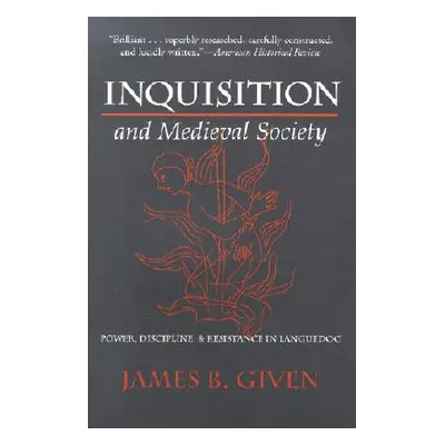 "Inquisition and Medieval Society: Power, Discipline, and Resistance in Languedoc" - "" ("Given 