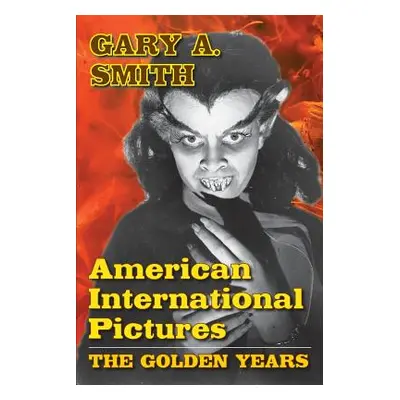 "American International Pictures: The Golden Years" - "" ("Smith Gary A.")