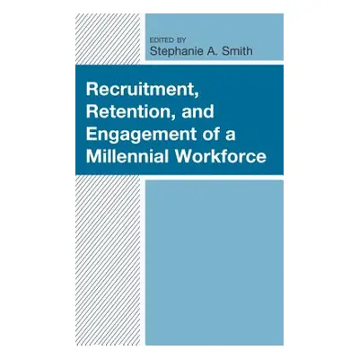 "Recruitment, Retention, and Engagement of a Millennial Workforce" - "" ("Smith Stephanie A.")