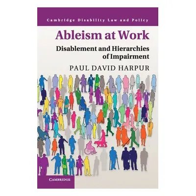 "Ableism at Work: Disablement and Hierarchies of Impairment" - "" ("Harpur Paul David")