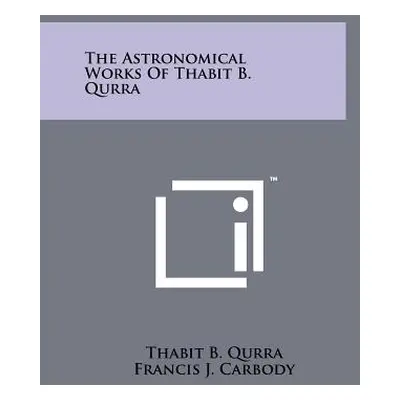 "The Astronomical Works Of Thabit B. Qurra" - "" ("Qurra Thabit B.")