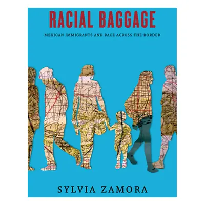 "Racial Baggage: Mexican Immigrants and Race Across the Border" - "" ("Zamora Sylvia")