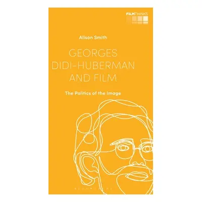 "Georges Didi-Huberman and Film: The Politics of the Image" - "" ("Smith Alison")