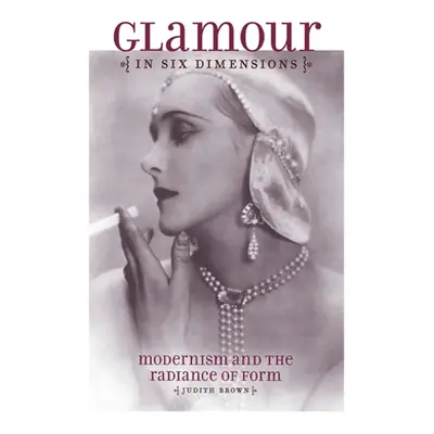 "Glamour in Six Dimensions: Modernism and the Radiance of Form" - "" ("Brown Judith")