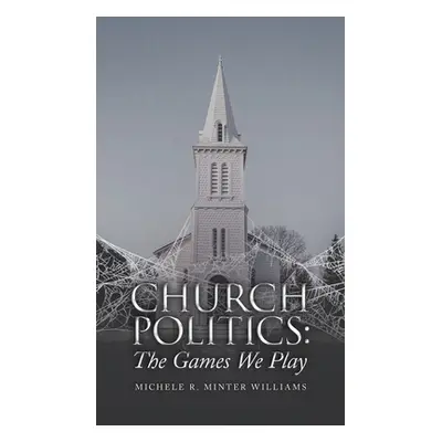 "Church Politics: The Games We Play" - "" ("Minter Williams Michele R.")