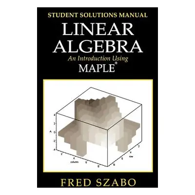 "Linear Algebra with Maple, Lab Manual: An Introduction Using Maple" - "" ("Szabo Fred")