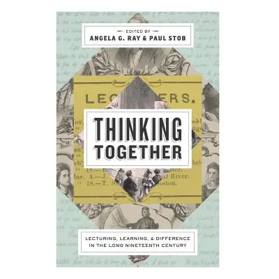 "Thinking Together: Lecturing, Learning, and Difference in the Long Nineteenth Century" - "" ("R