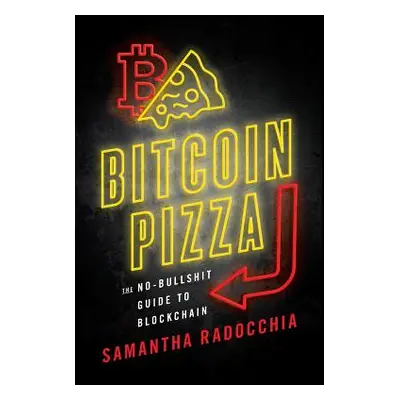 "Bitcoin Pizza: The No-Bullshit Guide to Blockchain" - "" ("Radocchia Samantha")