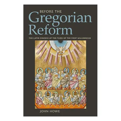 "Before the Gregorian Reform: The Latin Church at the Turn of the First Millennium" - "" ("Howe 