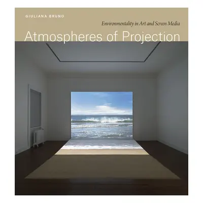 "Atmospheres of Projection: Environmentality in Art and Screen Media" - "" ("Bruno Giuliana")