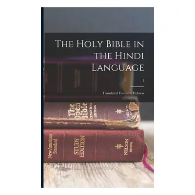 "The Holy Bible in the Hindi language: Translated from the Hebrew; 1" - "" ("Anonymous")