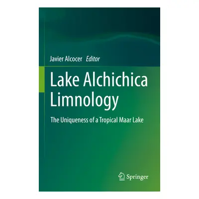 "Lake Alchichica Limnology: The Uniqueness of a Tropical Maar Lake" - "" ("Alcocer Javier")