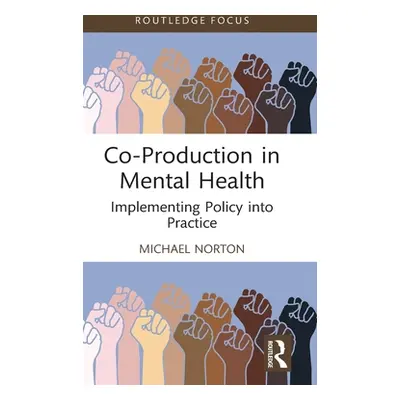 "Co-Production in Mental Health: Implementing Policy Into Practice" - "" ("Norton Michael")