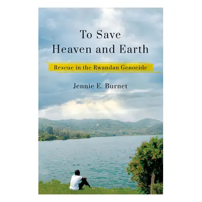 "To Save Heaven and Earth: Rescue in the Rwandan Genocide" - "" ("Burnet Jennie E.")