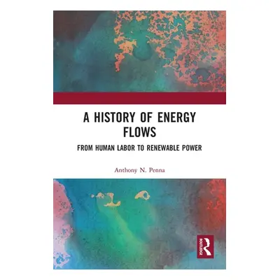 "A History of Energy Flows: From Human Labor to Renewable Power" - "" ("Penna Anthony N.")