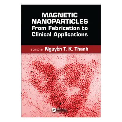 "Magnetic Nanoparticles: From Fabrication to Clinical Applications" - "" ("Thanh Nguyen Tk")