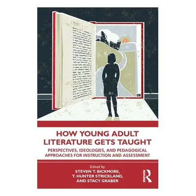 "How Young Adult Literature Gets Taught: Perspectives, Ideologies, and Pedagogical Approaches fo